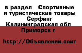  в раздел : Спортивные и туристические товары » Серфинг . Калининградская обл.,Приморск г.